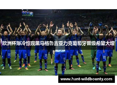 欧洲杯爆冷惊现黑马格鲁吉亚力克葡萄牙晋级希望大增 欧洲杯爆冷惊现黑马格鲁吉亚力克葡萄牙晋级希望大增