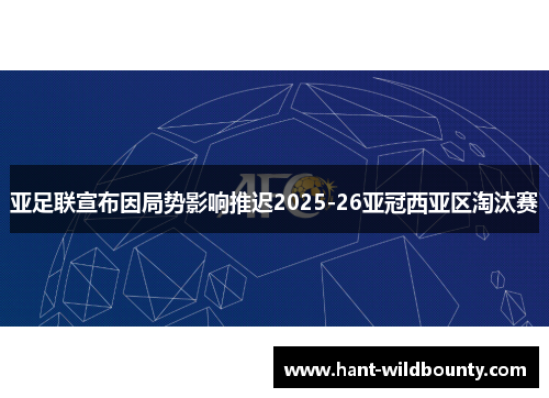 亚足联宣布因局势影响推迟2025-26亚冠西亚区淘汰赛
