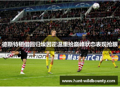 德斯特租借回归埃因霍温重拾巅峰状态表现抢眼